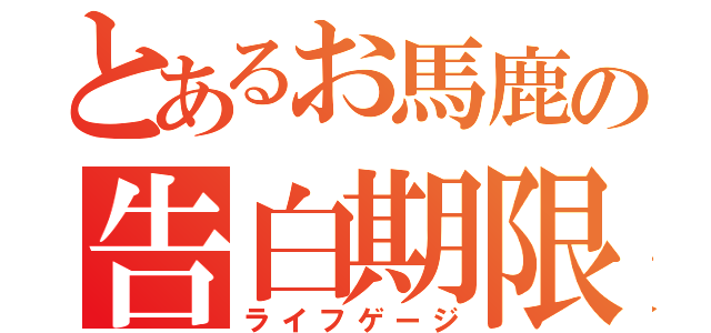 とあるお馬鹿の告白期限（ライフゲージ）