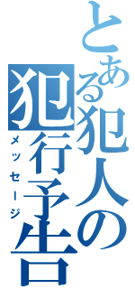 とある犯人の犯行予告（メッセージ）