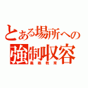 とある場所への強制収容（義務教育）