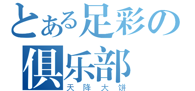 とある足彩の俱乐部（天降大饼）