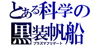 とある科学の黒装帆船（プラズマフリゲート）