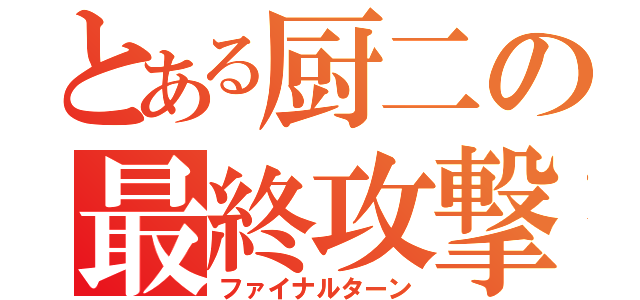 とある厨二の最終攻撃（ファイナルターン）