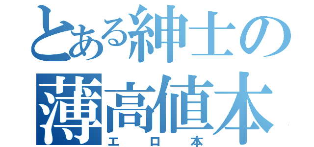 とある紳士の薄高値本（エロ本）