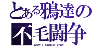 とある鴉達の不毛闘争（Ｃｒｏｗ'ｓ ｆａｓｈｉｏｎ ｓｈｏｗ）