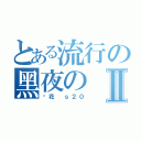 とある流行の黑夜のⅡ（樱花 ｓ２０）