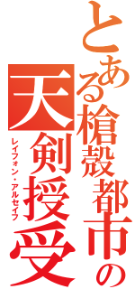 とある槍殻都市の天剣授受者（レイフォン・アルセイフ）