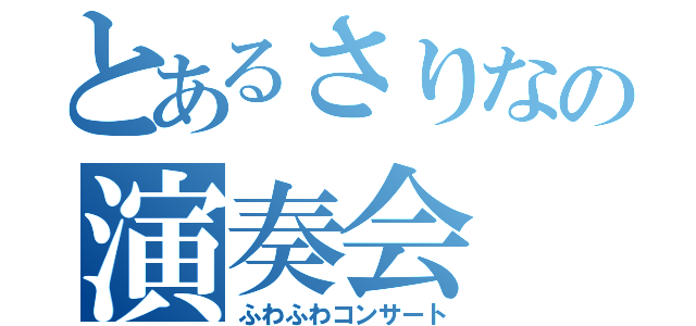 とあるさりなの演奏会（ふわふわコンサート）