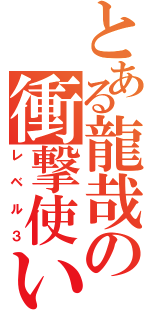 とある龍哉の衝撃使い（レベル３）