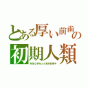 とある厚い前歯の初期人類（野蛮な原始人が異常繁殖中）