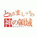 とあるましゅまろ姫の神の領域（タイムライン）