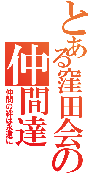 とある窪田会の仲間達（仲間の絆は永遠に）