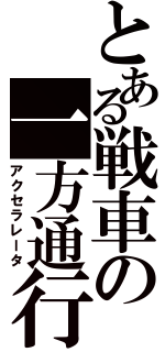 とある戦車の一方通行（アクセラレータ）