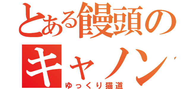 とある饅頭のキャノン（ゆっくり猫道）