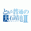 とある普通の大石靖也Ⅱ（ギタリスト）