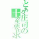 とある庄司の土産要求（）