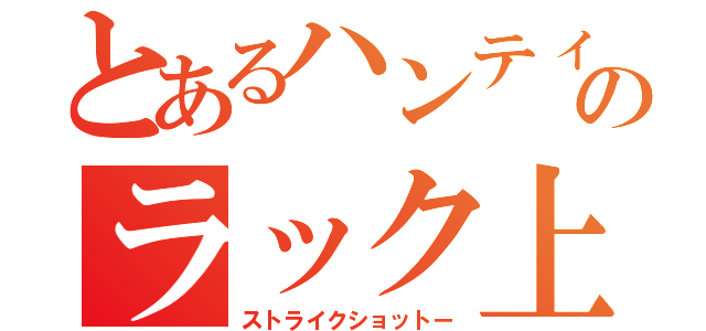 とあるハンティングのラック上げ（ストライクショットー）