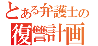 とある弁護士の復讐計画（）