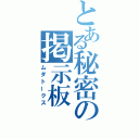 とある秘密の掲示板（ムダトークス）