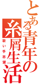 とある青年の糸屑生活（歌い手志望）