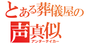 とある葬儀屋の声真似（アンダーテイカー）