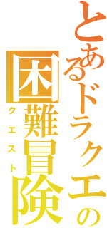 とあるドラクエの困難冒険（クエスト）