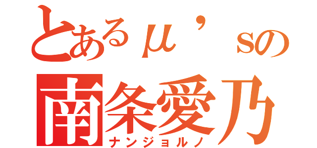 とあるμ'ｓの南条愛乃（ナンジョルノ）