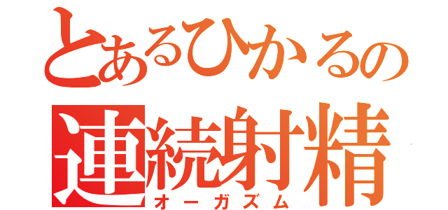 とあるひかるの連続射精（オーガズム）