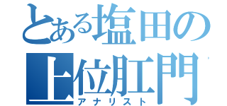 とある塩田の上位肛門（アナリスト）