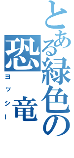 とある緑色の恐　竜（ヨッシー）