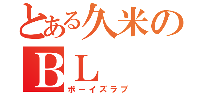 とある久米のＢＬ（ボーイズラブ）