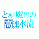 とある魔術の高速水流（アクアライン）