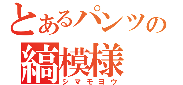 とあるパンツの縞模様（シマモヨウ）