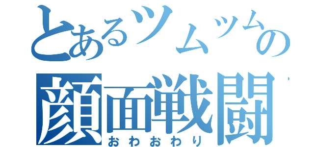 とあるツムツムの顔面戦闘力（おわおわり）