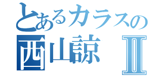 とあるカラスの西山諒Ⅱ（）