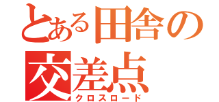 とある田舎の交差点（クロスロード）