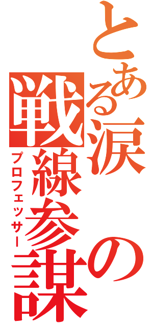 とある涙の戦線参謀（プロフェッサー）