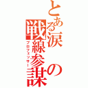 とある涙の戦線参謀（プロフェッサー）