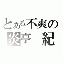 とある不爽の炎亭 紀良岳（）