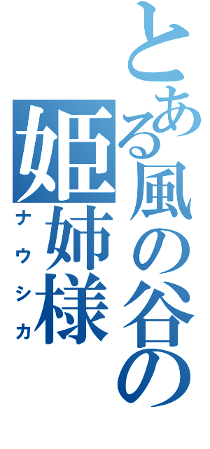 とある風の谷の姫姉様（ナウシカ）