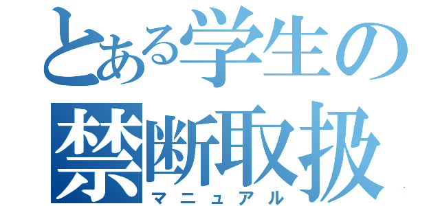 とある学生の禁断取扱書（マニュアル）