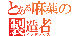 とある麻薬の製造者（インデックス）