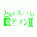 とある３／１４のΦティンⅡ（サランヘヨ　ファイティン）