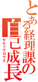 とある経理課の自己成長（セルフグロウス）