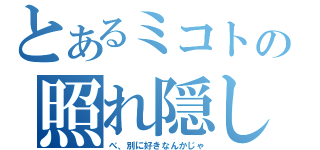 とあるミコトの照れ隠し（べ、別に好きなんかじゃ）