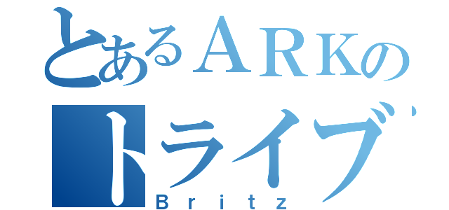 とあるＡＲＫのトライブ（Ｂｒｉｔｚ）