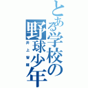 とある学校の野球少年（井上智輝）