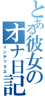 とある彼女のオナ日記（インデックス）