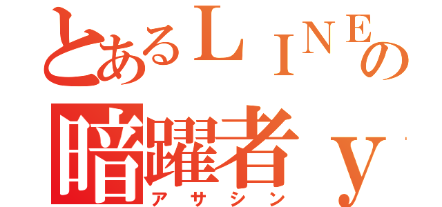 とあるＬＩＮＥの暗躍者ｙ（アサシン）