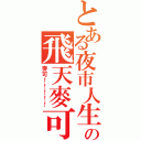 とある夜市人生の飛天麥可（麥可！！！！！）