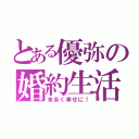 とある優弥の婚約生活（末永く幸せに！）